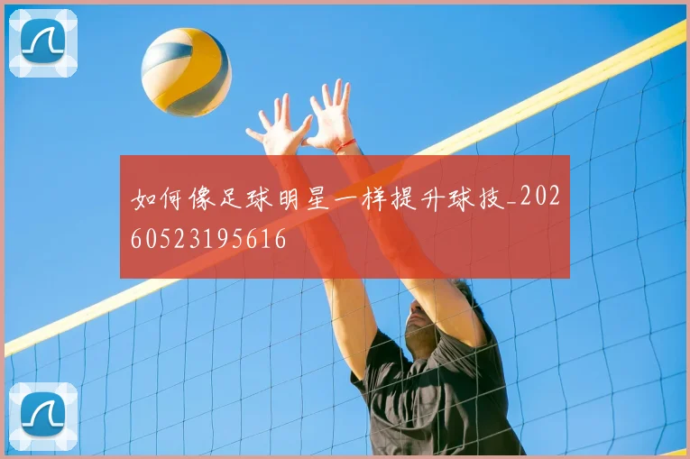 如何像足球明星一样提升球技_20260523195616